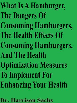 cover image of What Is a Hamburger, the Dangers of Consuming Hamburgers, the Health Effects of Consuming Hamburgers, and the Health Optimization Measures to Implement For Enhancing Your Health